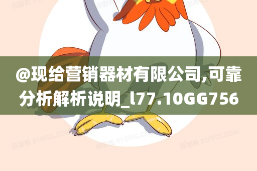 @现给营销器材有限公司,可靠分析解析说明_l77.10GG756