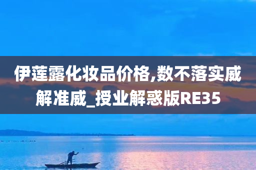 伊莲露化妆品价格,数不落实威解准威_授业解惑版RE35