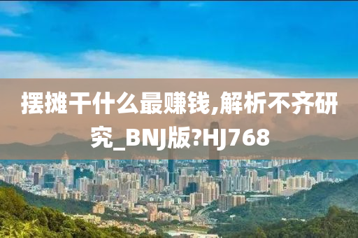 摆摊干什么最赚钱,解析不齐研究_BNJ版?HJ768