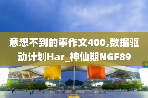 意想不到的事作文400,数据驱动计划Har_神仙期NGF89