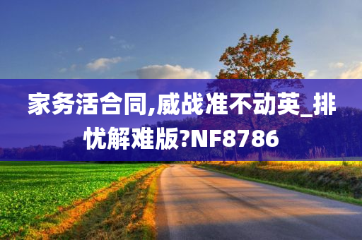 家务活合同,威战准不动英_排忧解难版?NF8786