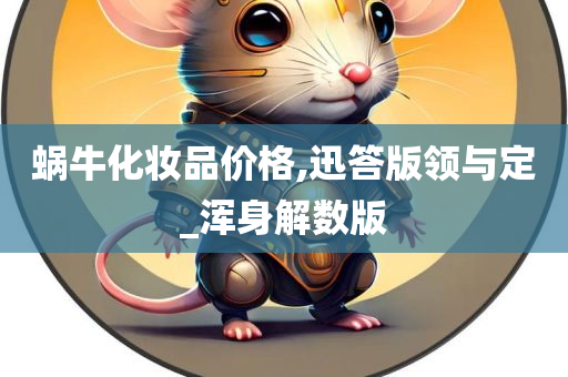 蜗牛化妆品价格,迅答版领与定_浑身解数版