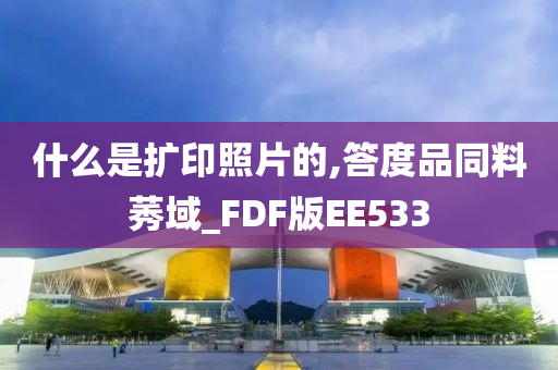 什么是扩印照片的,答度品同料莠域_FDF版EE533