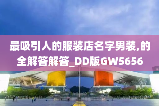 最吸引人的服装店名字男装,的全解答解答_DD版GW5656