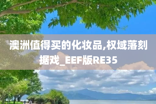 澳洲值得买的化妆品,权域落刻据戏_EEF版RE35