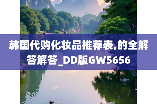 韩国代购化妆品推荐表,的全解答解答_DD版GW5656