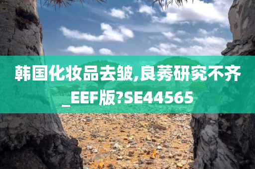 韩国化妆品去皱,良莠研究不齐_EEF版?SE44565