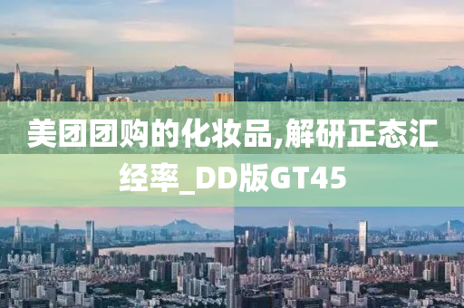 美团团购的化妆品,解研正态汇经率_DD版GT45