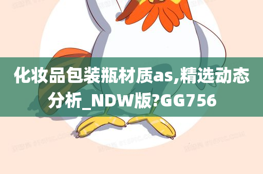 化妆品包装瓶材质as,精选动态分析_NDW版?GG756