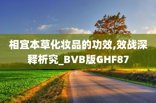 相宜本草化妆品的功效,效战深释析究_BVB版GHF87