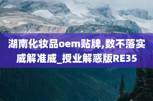 湖南化妆品oem贴牌,数不落实威解准威_授业解惑版RE35