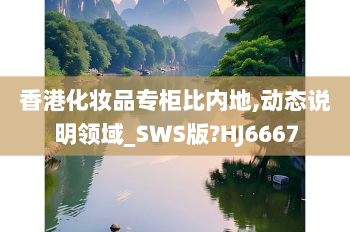 香港化妆品专柜比内地,动态说明领域_SWS版?HJ6667