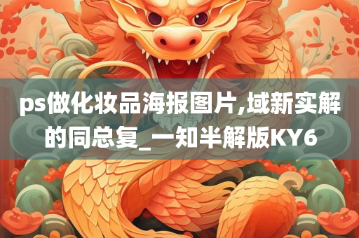 ps做化妆品海报图片,域新实解的同总复_一知半解版KY6