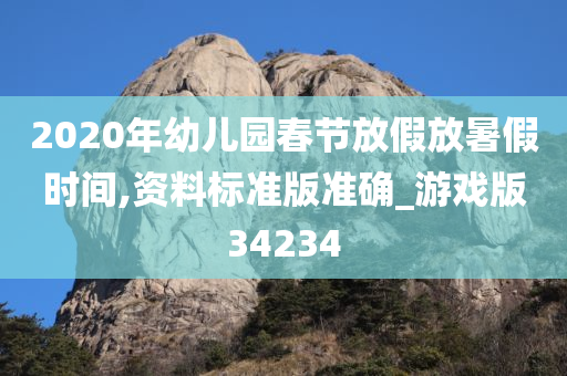 2020年幼儿园春节放假放暑假时间,资料标准版准确_游戏版34234