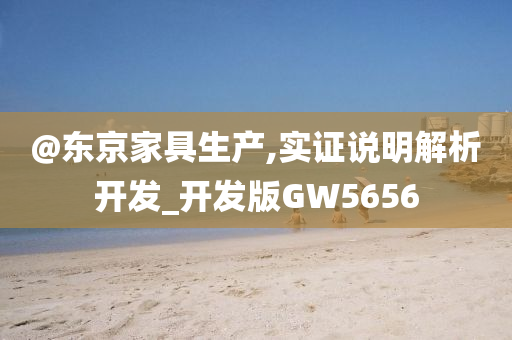 @东京家具生产,实证说明解析开发_开发版GW5656