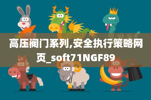 高压阀门系列,安全执行策略网页_soft71NGF89