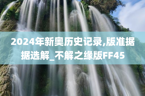 2024年新奥历史记录,版准据据选解_不解之缘版FF45