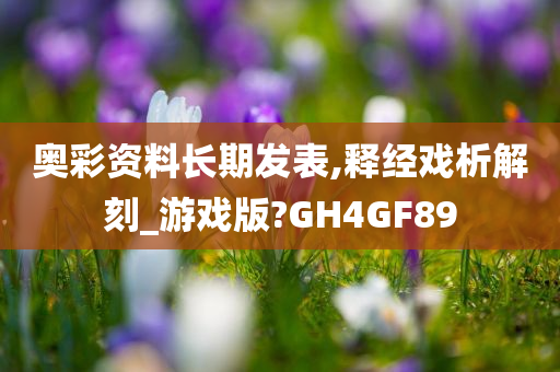 奥彩资料长期发表,释经戏析解刻_游戏版?GH4GF89