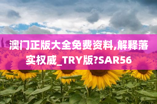 澳门正版大全免费资料,解释落实权威_TRY版?SAR56