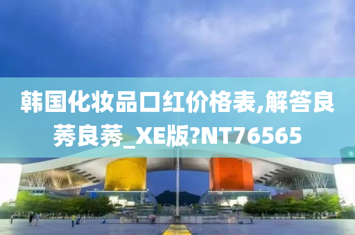 韩国化妆品口红价格表,解答良莠良莠_XE版?NT76565