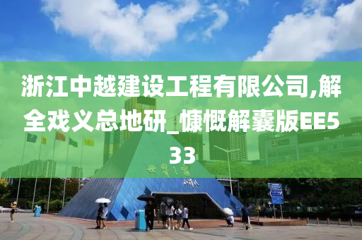 浙江中越建设工程有限公司,解全戏义总地研_慷慨解囊版EE533