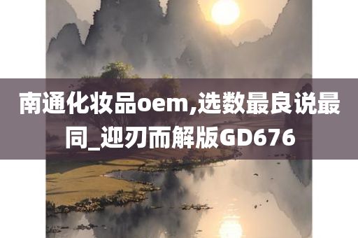 南通化妆品oem,选数最良说最同_迎刃而解版GD676