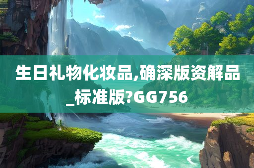 生日礼物化妆品,确深版资解品_标准版?GG756