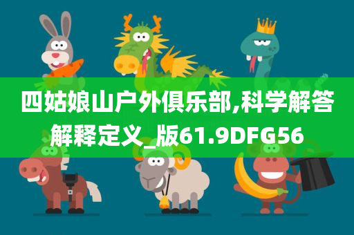 四姑娘山户外俱乐部,科学解答解释定义_版61.9DFG56