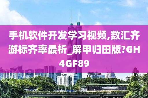 手机软件开发学习视频,数汇齐游标齐率最析_解甲归田版?GH4GF89