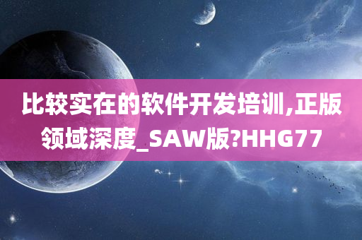 比较实在的软件开发培训,正版领域深度_SAW版?HHG77