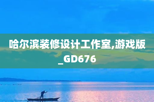 哈尔滨装修设计工作室,游戏版_GD676