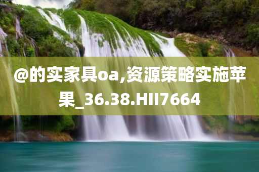 @的实家具oa,资源策略实施苹果_36.38.HII7664