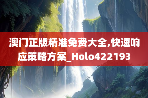 澳门正版精准免费大全,快速响应策略方案_Holo422193