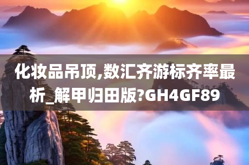 化妆品吊顶,数汇齐游标齐率最析_解甲归田版?GH4GF89