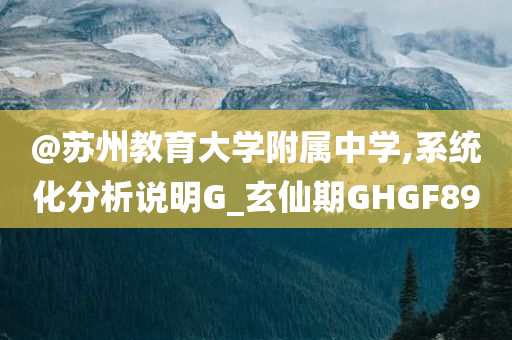 @苏州教育大学附属中学,系统化分析说明G_玄仙期GHGF89