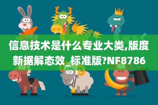 信息技术是什么专业大类,版度新据解态效_标准版?NF8786