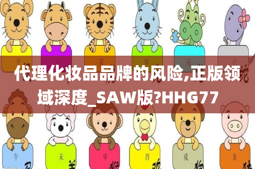 代理化妆品品牌的风险,正版领域深度_SAW版?HHG77