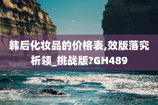 韩后化妆品的价格表,效版落究析领_挑战版?GH489