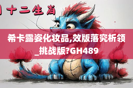 希卡露姿化妆品,效版落究析领_挑战版?GH489