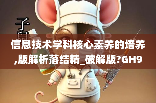 信息技术学科核心素养的培养,版解析落结精_破解版?GH9