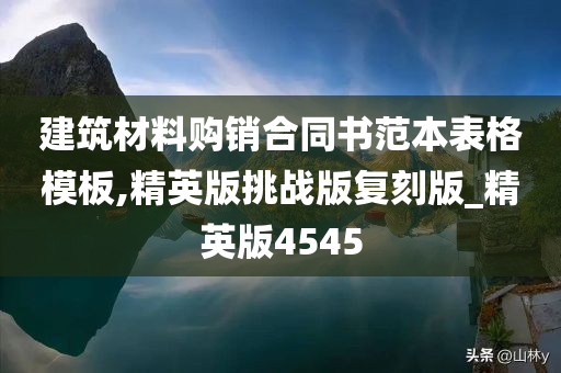 建筑材料购销合同书范本表格模板,精英版挑战版复刻版_精英版4545