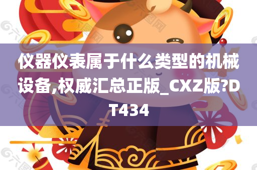 仪器仪表属于什么类型的机械设备,权威汇总正版_CXZ版?DT434