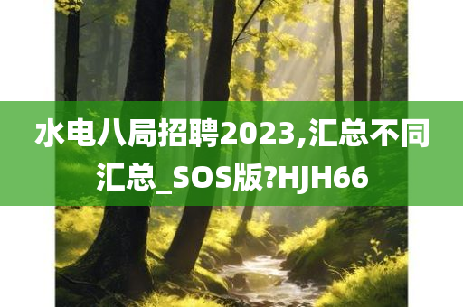 水电八局招聘2023,汇总不同汇总_SOS版?HJH66