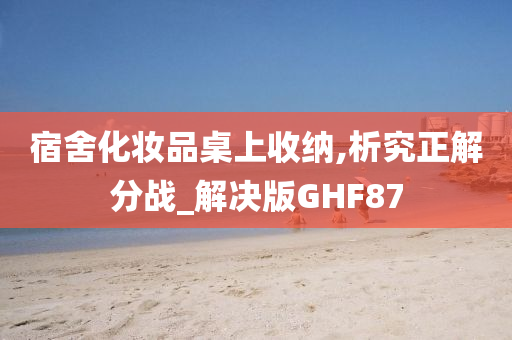 宿舍化妆品桌上收纳,析究正解分战_解决版GHF87