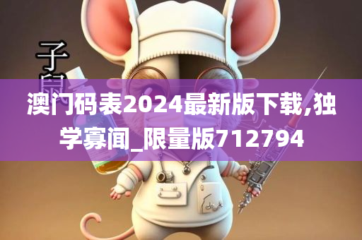 澳门码表2024最新版下载,独学寡闻_限量版712794