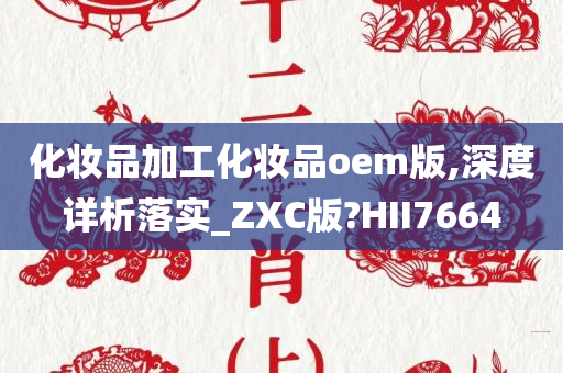 化妆品加工化妆品oem版,深度详析落实_ZXC版?HII7664