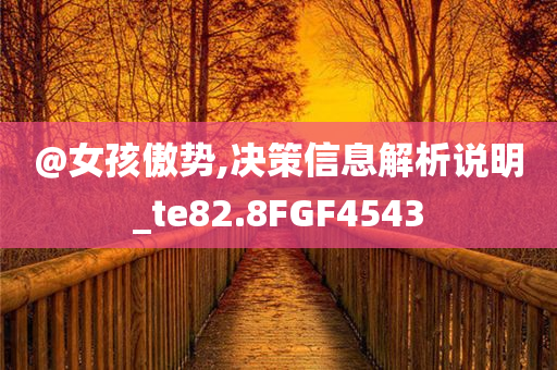 @女孩傲势,决策信息解析说明_te82.8FGF4543