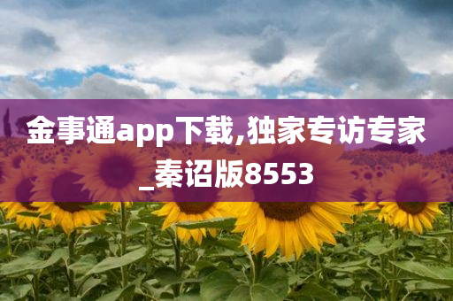 金事通app下载,独家专访专家_秦诏版8553