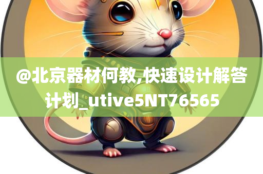 @北京器材何教,快速设计解答计划_utive5NT76565