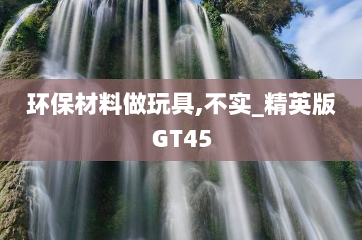 环保材料做玩具,不实_精英版GT45